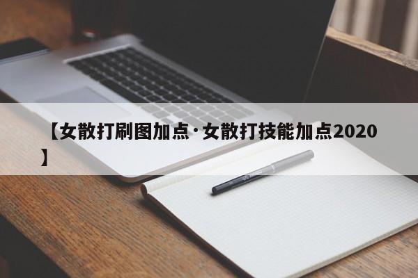 【女散打刷图加点·女散打技能加点2020】