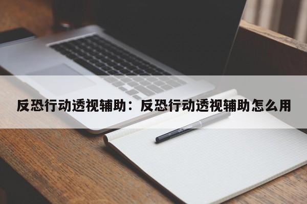 反恐行动透视辅助：反恐行动透视辅助怎么用