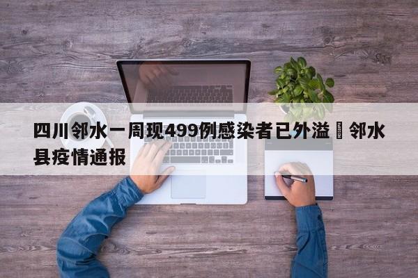 四川邻水一周现499例感染者已外溢›邻水县疫情通报