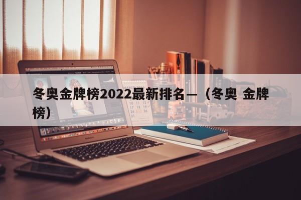 冬奥金牌榜2022最新排名—（冬奥 金牌榜）