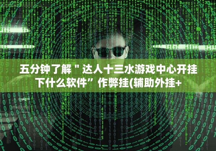 给大家讲解“建德十三道怎么看是否开挂了”揭秘透视辅助万能挂