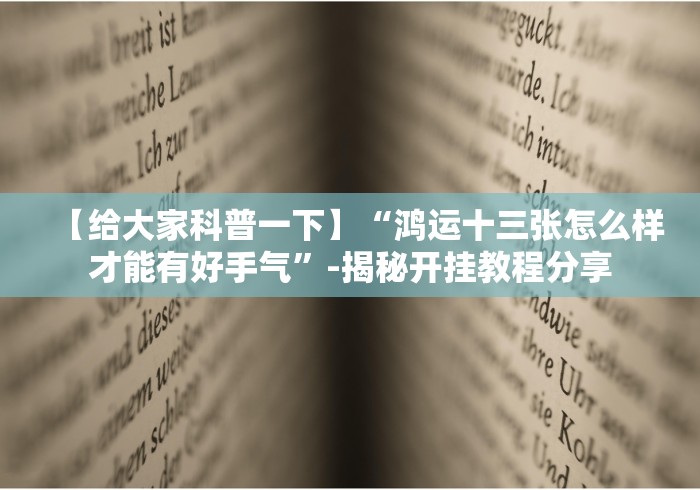 【给大家科普一下】“鸿运十三张怎么样才能有好手气”-揭秘开挂教程分享