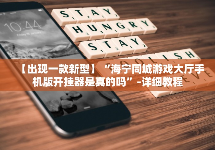 【出现一款新型】“海宁同城游戏大厅手机版开挂器是真的吗”-详细教程