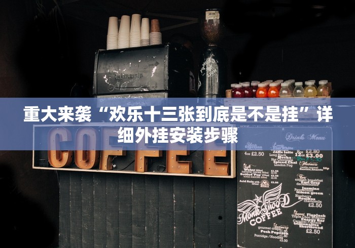 重大来袭“欢乐十三张到底是不是挂”详细外挂安装步骤